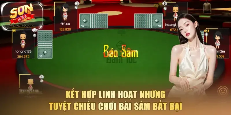 Kết hợp linh hoạt những tuyệt chiêu chơi bài Sâm bất bại